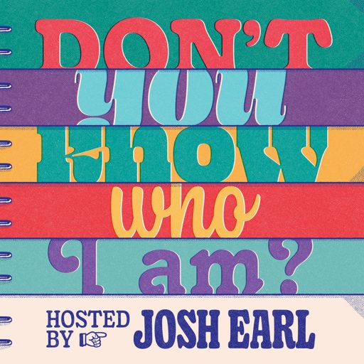 512px x 512px - Don't You Know Who I Am? Hosted by Josh Earl on RadioPublic