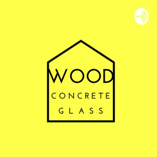 Cover art for podcast Wood-Concrete-Glass