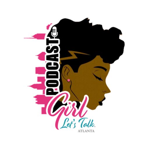 Cover art for podcast Girl Let’s Talk Atlanta 