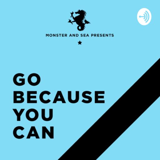 Cover art for podcast Monster & Sea presents “Go Because You Can”