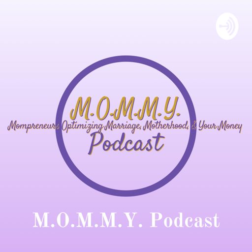 Cover art for podcast M.O.M.M.Y. Podcast - Mompreneurs Optimizing Marriage, Motherhood, & Your Money