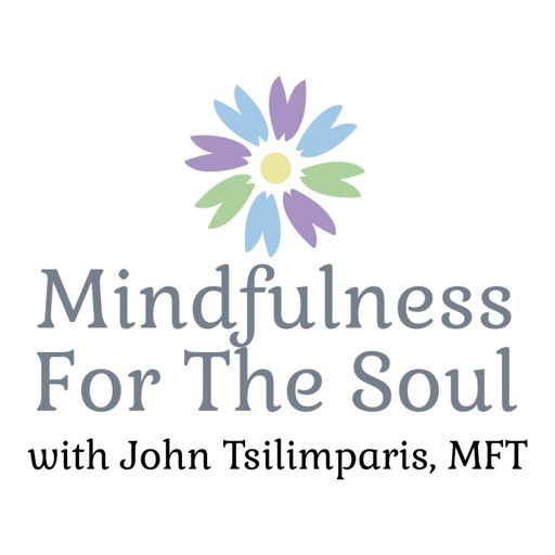 Cover art for podcast MINDFULNESS FOR THE SOUL - with John Tsilimparis, MFT