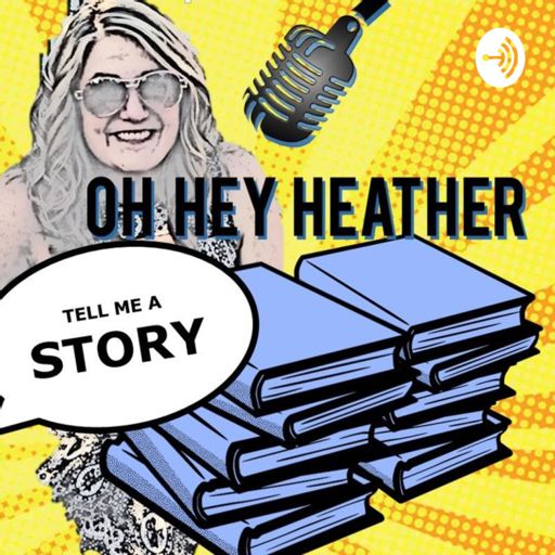 Cover art for podcast Oh Hey Heather, Tell Me A Story