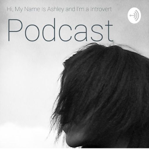 Cover art for podcast Hi, My Name Is Ashley and I'm a Introvert 