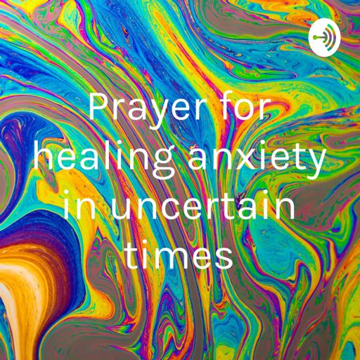 Cover art for podcast Prayer for healing anxiety in uncertain times