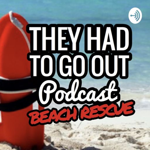 Cover art for podcast They Had to Go Out - Beach Rescue Edition