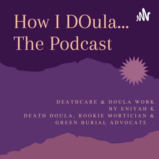 Cover art for podcast How I DOula.. w/Death Doula Eniyah K.