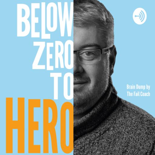 Cover art for podcast Below Zero to Hero - Brain Dump by the Fail Coach