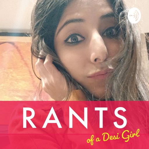 Rants of a Desi Girl - Funny Talk Show | Interesting Topics | Standup Comedy  | Roasting | Hindi on RadioPublic