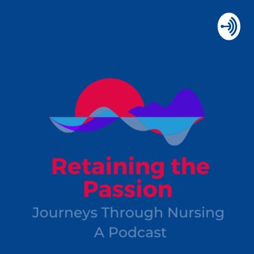 Cover art for podcast Retaining the Passion: Journeys Through Nursing