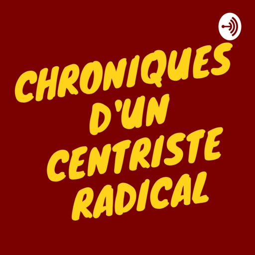 Cover art for podcast Chroniques D'un Centriste Radical
