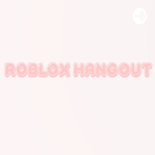 Roblox Hangout on RadioPublic