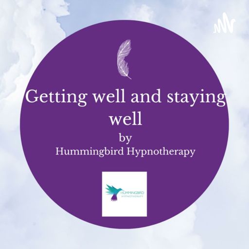 Cover art for podcast Getting well and staying well by Hummingbird Hypnotherapy 