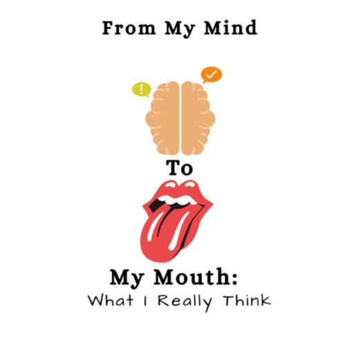 Cover art for podcast From My Mind To My Mouth: What I Really Think!