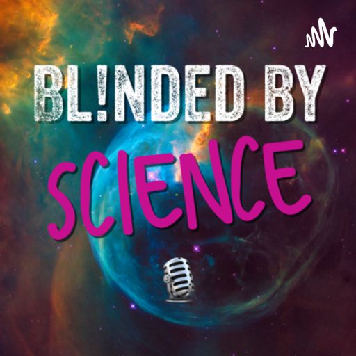 Cover art for podcast Blinded by Science: An Appreciation of All Things Science