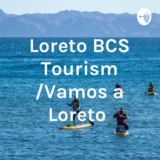 Cover art for podcast Loreto BCS Tourism /Vamos a Loreto 