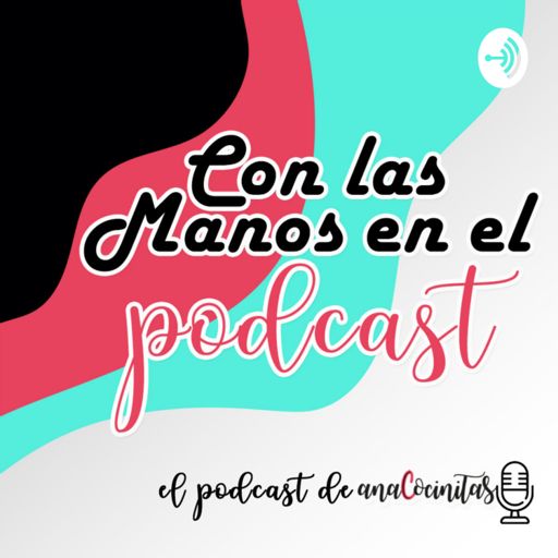 Cover art for podcast Con las Manos en el Podcast | El podcast de AnaCocinitas