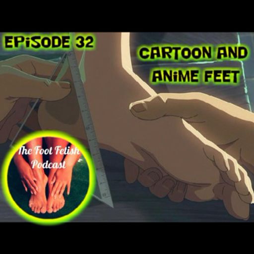 Episode 32 Cartoon and Anime Feet! from The Foot Fetish Podcast on  RadioPublic