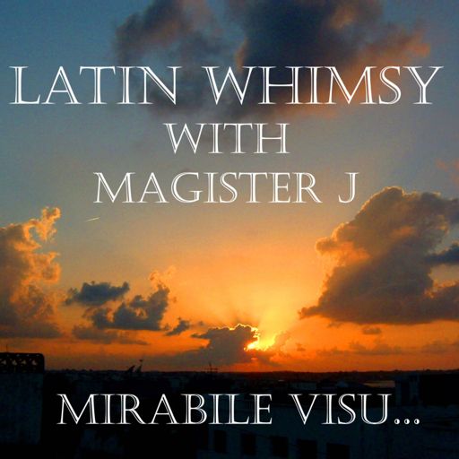 Cover art for podcast Latin Whimsy with Magister J: Mirabile Visu