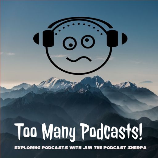 Cover art for podcast Too Many Podcasts! (Exploring podcasts w/ Jim the Podcast Sherpa)