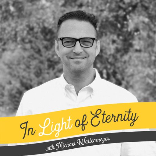 Cover art for podcast In Light of Eternity W/Michael Wallenmeyer
