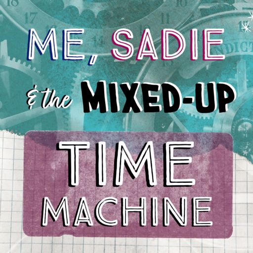 Cover art for podcast Me, Sadie, and the Mixed-Up Time Machine