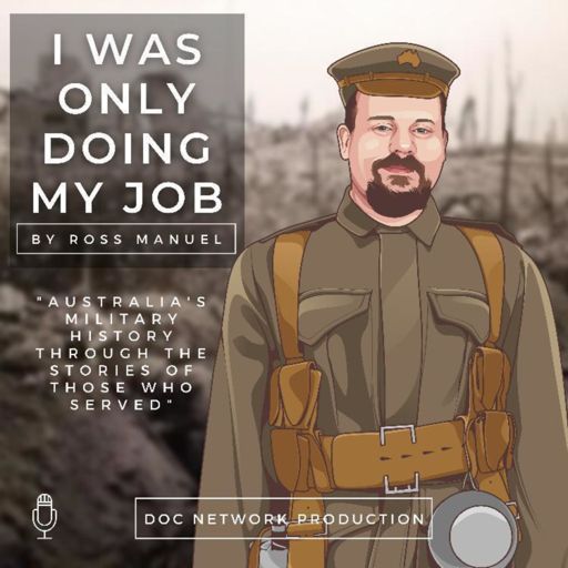 Cover art for podcast I Was Only Doing My Job: Australia's Military History