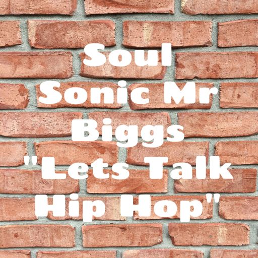 Soul Sonic Mr Biggs Lets Talk Hip Hop On Radiopublic