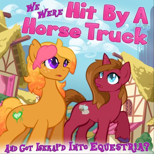 Cover art for podcast We Were Hit By A Horse Truck And Got Isekai'd Into Equestria?