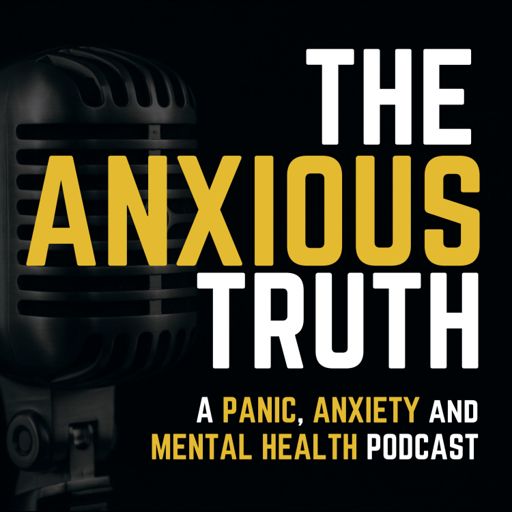 Cover art for podcast The Anxious Truth - A Panic, Anxiety, and Mental Health Podcast