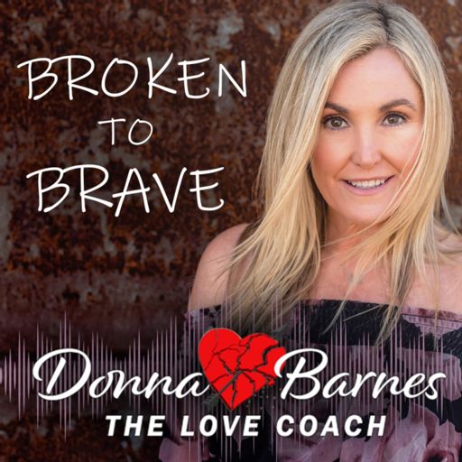 Cover art for podcast Broken to Brave: The Love Coach Donna Barnes | Dedicated to fixing what is broken in your love life