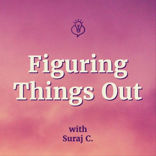 Cover art for podcast Figuring Things Out with Suraj C.