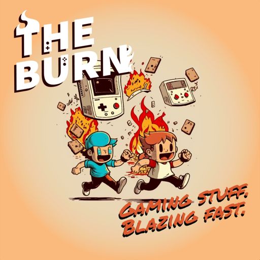 Cover art for podcast The Burn | Gaming stuff. Blazing fast.