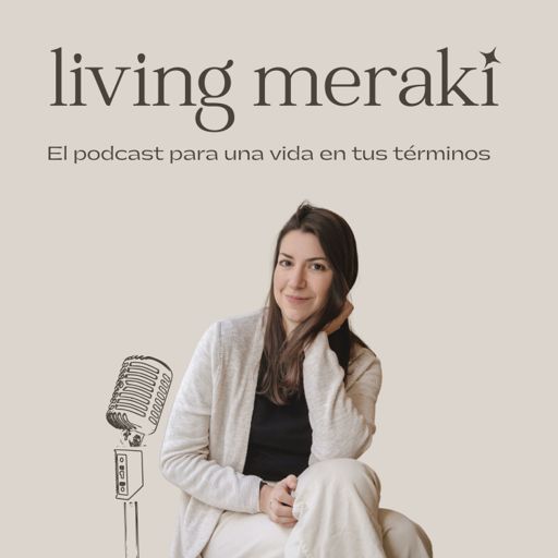 Cover art for podcast Living Meraki: El podcast para una vida en tus términos