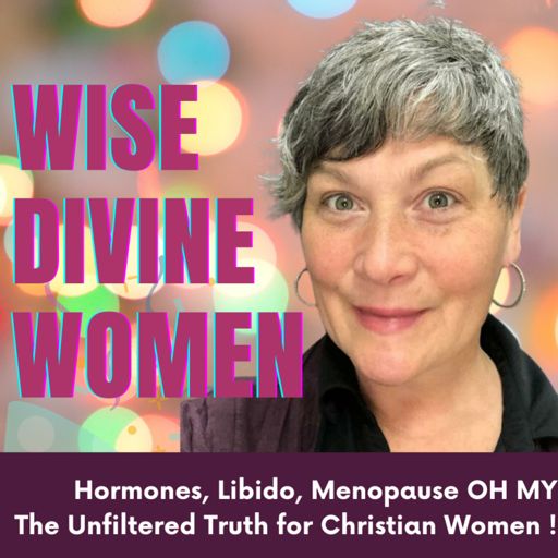 Cover art for podcast Wise Divine Women -Libido -Menopause -Breast Health, Oh My! The Unfiltered Truth for Christian Women