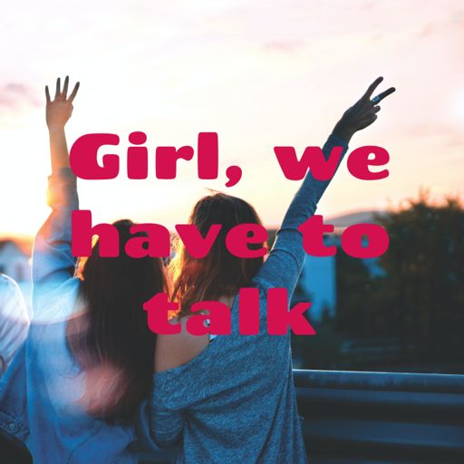 Cover art for podcast Girl, we have to talk
