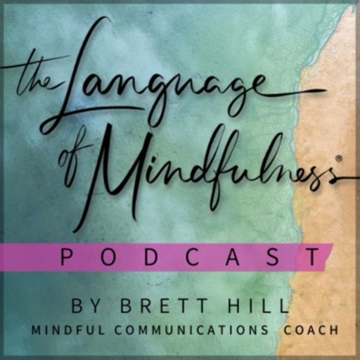 Cover art for podcast The Language of Mindfulness - A Podcast on Conscious Communication by Brett Hill