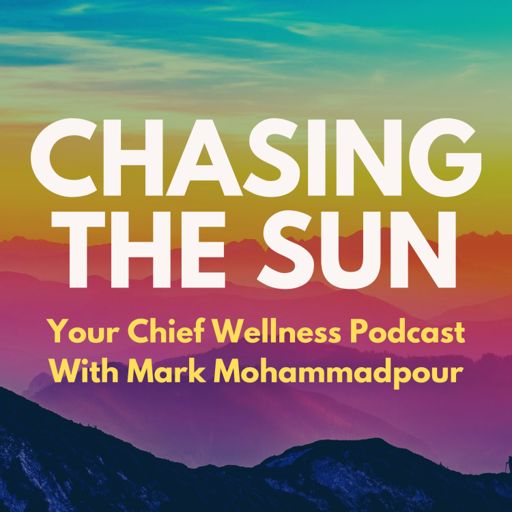 Cover art for podcast Chasing the Sun: Your Chief Wellness Podcast with Mark Mohammadpour