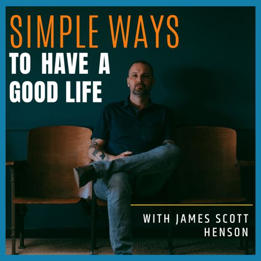 Cover art for podcast Simple Ways to Have a Good Life with James Scott Henson 