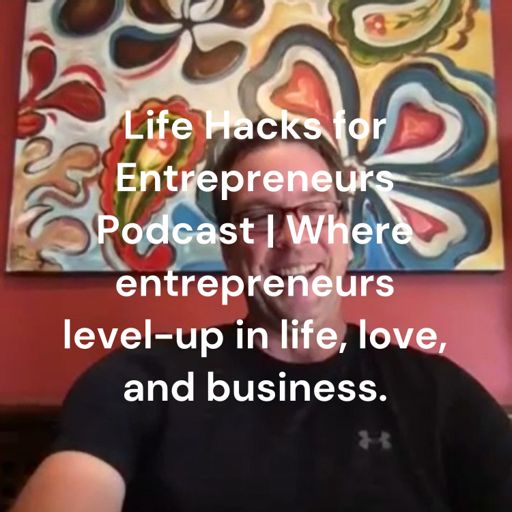 Cover art for podcast Life Hacks for Entrepreneurs Podcast | Where entrepreneurs level-up in life, love, and business.
