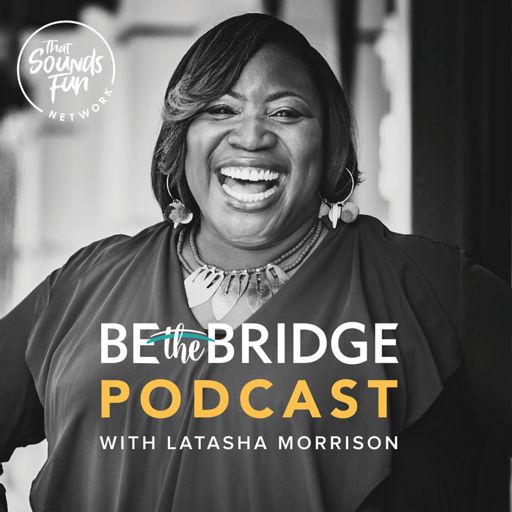 Cover art for podcast Be the Bridge Podcast with Latasha Morrison