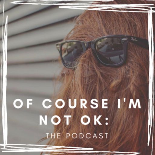 Cover art for podcast Of Course I'm Not OK: The Podcast