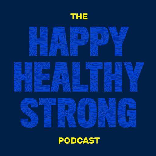 Cover art for podcast The HAPPY HEALTHY STRONG PODCAST