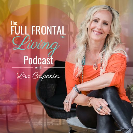Cover art for podcast The Full Frontal Living™ Podcast with Lisa Carpenter