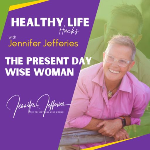 Cover art for podcast The Present Day Wise Woman - Healthy Life Hacks With Jennifer Jefferies