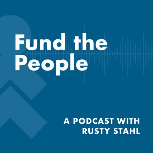 Cover art for podcast Fund The People: A Podcast with Rusty Stahl