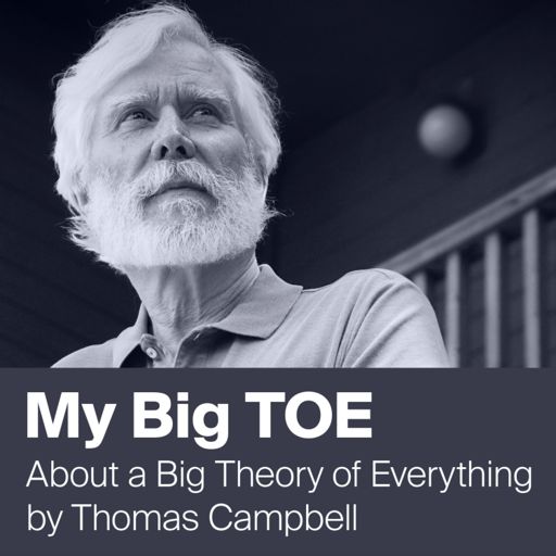 Cover art for podcast My Big TOE by Thomas Campbell - Unifying Mind and Matter