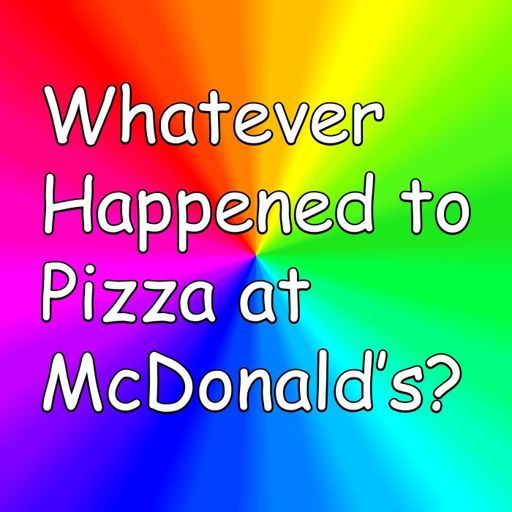 Cover art for podcast Whatever Happened to Pizza at McDonald's