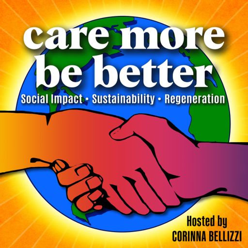 Cover art for podcast Care More Be Better: Social Impact - Sustainability - Regeneration