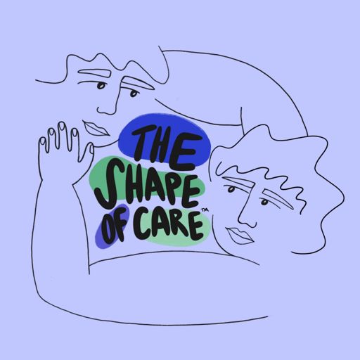 Cover art for podcast The Shape of Care